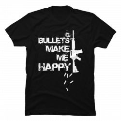 bullets make me happy t shirt